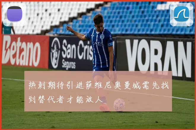 热刺期待引进萨维尼奥曼城需先找到替代者才能放人