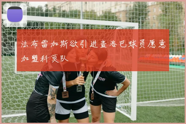法布雷加斯欲引进查洛巴球员愿意加盟科莫队